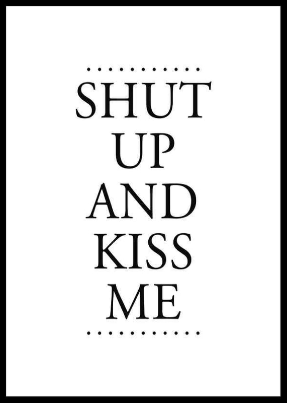 Svart textcitat ”Shut up and kiss me” på vit bakgrund-12