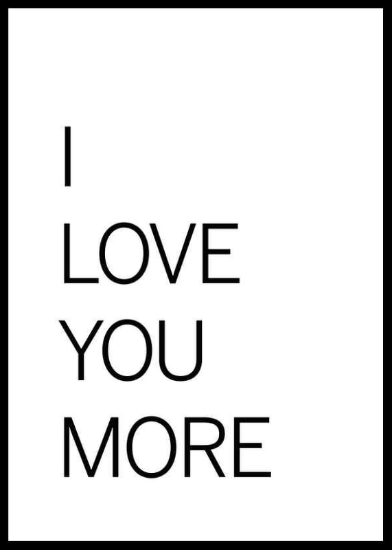 Black text with the words I LOVE YOU MORE on a white background-12