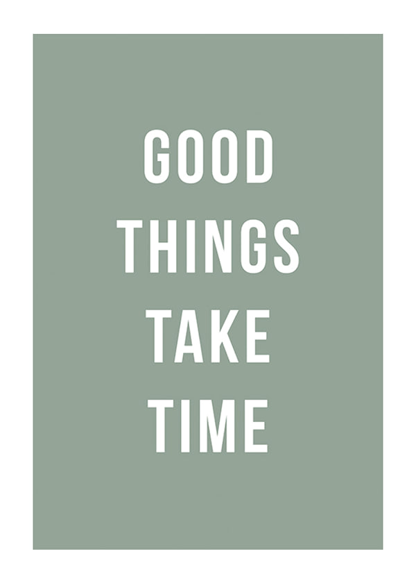 Juliste Good Things Take Time