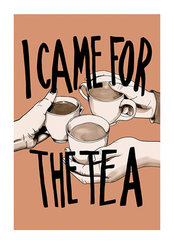 Poster I Came For The Tea