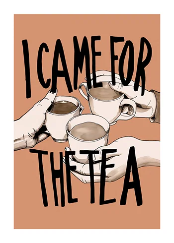 Poster I Came For The Tea
